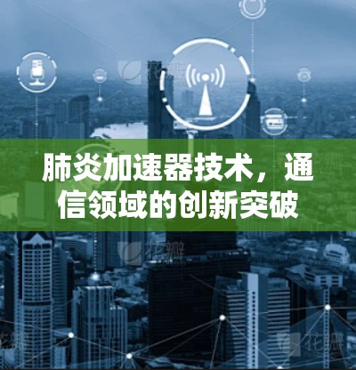 肺炎加速器技术，通信领域的创新突破