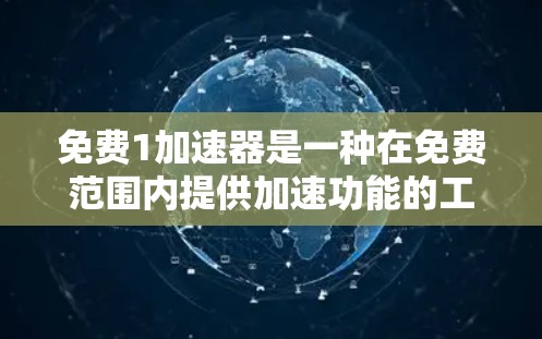 免费1加速器是一种在免费范围内提供加速功能的工具，旨在提升游戏加载速度、加快程序运行速度以及处理各种需要快速加载或加速的任务。以下是关于免费1加速器的详细分析