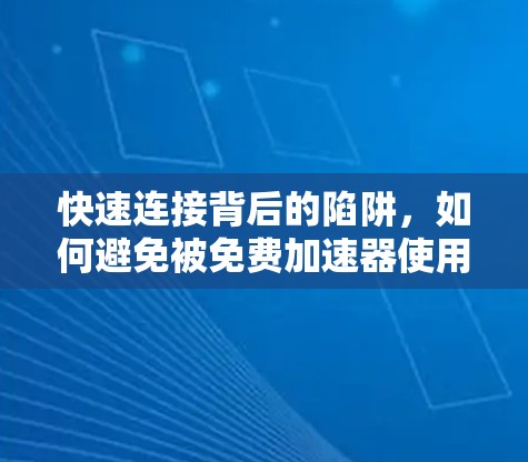 快速连接背后的陷阱，如何避免被免费加速器使用并被退款