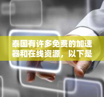 泰国有许多免费的加速器和在线资源，以下是一些常见的来源和方法