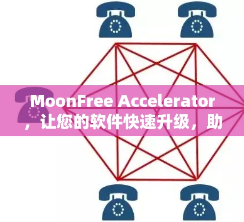 MoonFree Accelerator，让您的软件快速升级，助力高效开发