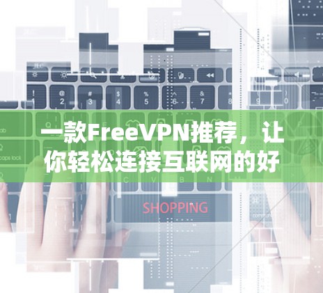 一款FreeVPN推荐，让你轻松连接互联网的好帮手