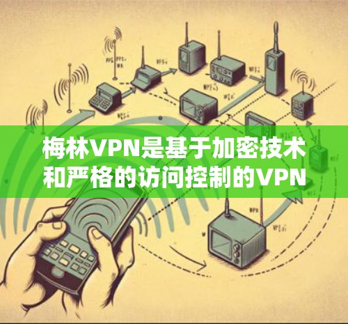 梅林VPN是基于加密技术和严格的访问控制的VPN服务，旨在提供安全、可靠、便捷的网络接入。以下是梅林VPN的基本教程和使用方法