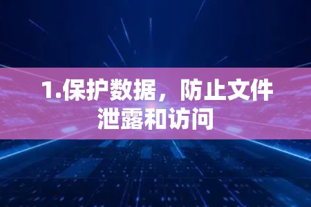 1.保护数据,防止文件泄露和访问 1.保护数据,防止文件泄露和访问