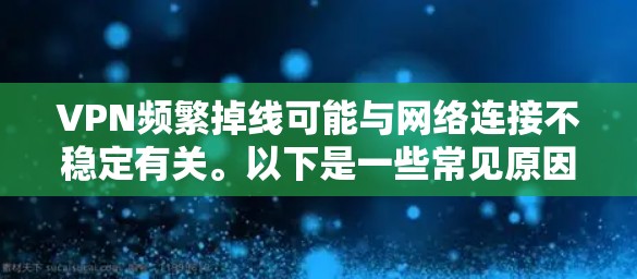 VPN频繁掉线可能与网络连接不稳定有关。以下是一些常见原因和解决方法