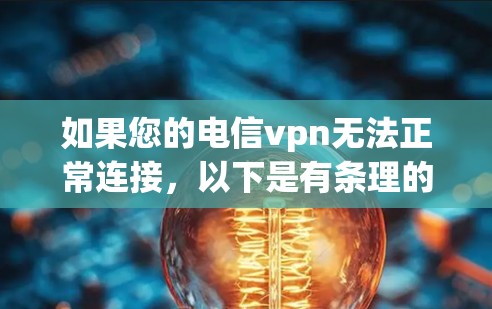 如果您的电信vpn无法正常连接，以下是有条理的解决步骤