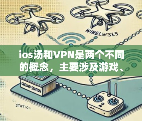 ios汤和VPN是两个不同的概念，主要涉及游戏、软件和网络安全领域