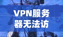 VPN服务器无法访问的情况可能由多种原因导致,以下是一些常见的原因及应对措施 VPN服务器无法访问的情况可能由多种原因导致,以下是一些常见的原因及应对措施