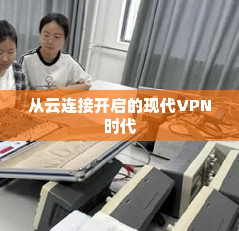 从云连接开启的现代VPN时代