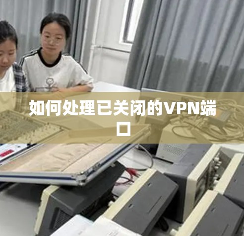 如何处理已关闭的VPN端口 如何处理已关闭的VPN端口