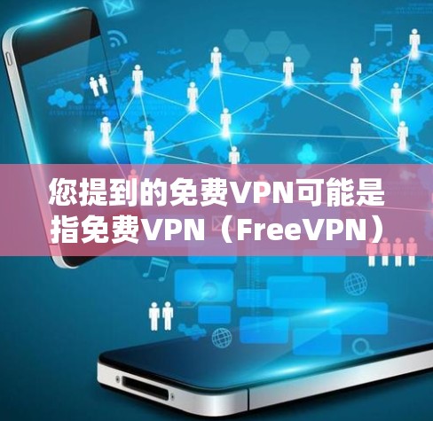 您提到的免费VPN可能是指免费VPN(FreeVPN)VPN是一种用于在线访问外部网络的技术,用户可以通过VPN连接到外部网络,以便进行在线访问、视频通话、文件下载等 您提到的免费VPN可能是指免费VPN(FreeVPN)VPN是一种用于在线访问外部网络的技术,用户可以通过VPN连接到外部网络,以便进行在线访问、视频通话、文件下载等