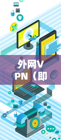 外网VPN(即通过互联网连接到另一台服务器的VPN)与内网VPN(直接连接到本地设备或服务器)的区别在于连接方式和使用场景。外网VPN通常用于访问外部服务器或网络资源,而内网VPN用于本地连接 外网VPN(即通过互联网连接到另一台服务器的VPN)与内网VPN(直接连接到本地设备或服务器)的区别在于连接方式和使用场景。外网VPN通常用于访问外部服务器或网络资源,而内网VPN用于本地连接