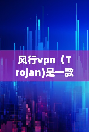 风行vpn（Trojan)是一款多端支持的游戏，主要面向 Windows 和 Mac 以及手机设备。如果你正在寻找风行VPN的安卓版本，可以按照以下步骤进行