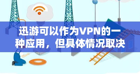 迅游可以作为VPN的一种应用，但具体情况取决于迅游的具体功能和安全措施。以下是对迅游作为VPN工具的分析