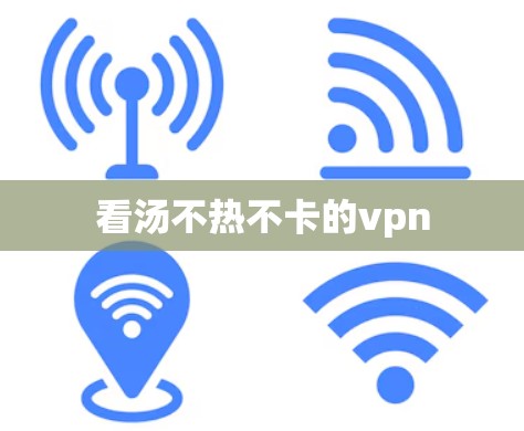 看汤不热不卡的vpn