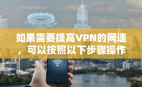 如果需要提高VPN的网速，可以按照以下步骤操作