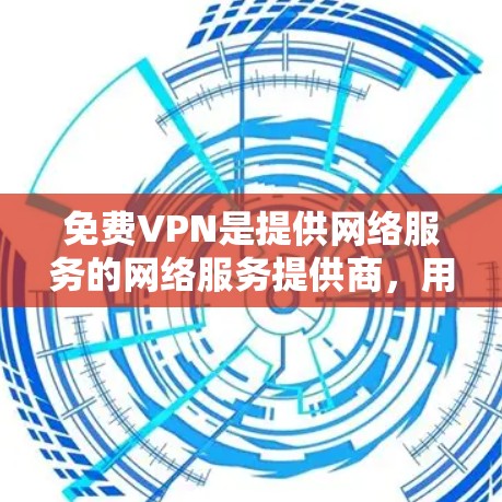 免费VPN是提供网络服务的网络服务提供商,用户可以通过这些服务访问互联网,但不依赖网络连接。以下是关于免费VPN的一些关键信息 免费VPN是提供网络服务的网络服务提供商,用户可以通过这些服务访问互联网,但不依赖网络连接。以下是关于免费VPN的一些关键信息