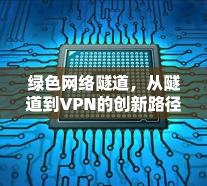 绿色网络隧道，从隧道到VPN的创新路径