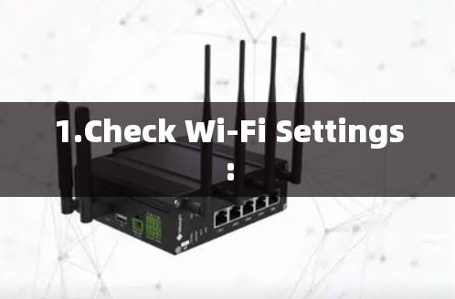 1.Check Wi-Fi Settings: 1.Check Wi-Fi Settings: