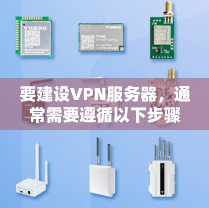 要建设VPN服务器，通常需要遵循以下步骤。以下是一个详细的步骤指南，帮助您完成服务器的配置和安装
