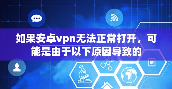 如果安卓vpn无法正常打开,可能是由于以下原因导致的 如果安卓vpn无法正常打开,可能是由于以下原因导致的