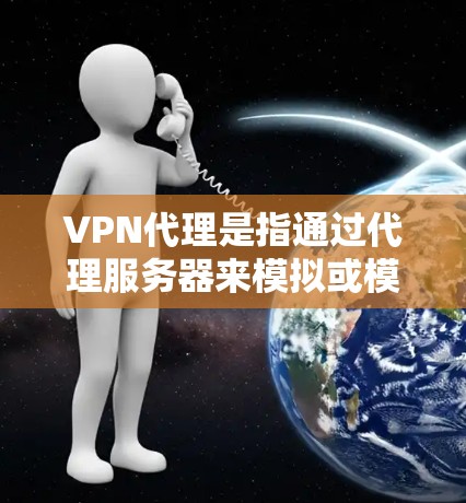 VPN代理是指通过代理服务器来模拟或模仿网络环境,让用户在不直接访问目标网站的情况下,获得网络服务的体验。VPN代理可以帮助用户避免对目标网站的访问,同时也能更好地管理网络环境 VPN代理是指通过代理服务器来模拟或模仿网络环境,让用户在不直接访问目标网站的情况下,获得网络服务的体验。VPN代理可以帮助用户避免对目标网站的访问,同时也能更好地管理网络环境