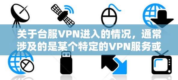 关于台服VPN进入的情况,通常涉及的是某个特定的VPN服务或平台被允许进入特定的网络环境。以下是一些可能的情况和应对措施 关于台服VPN进入的情况,通常涉及的是某个特定的VPN服务或平台被允许进入特定的网络环境。以下是一些可能的情况和应对措施