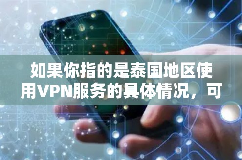 如果你指的是泰国地区使用VPN服务的具体情况，可以告诉我更多细节，我可以帮助你进一步解答！