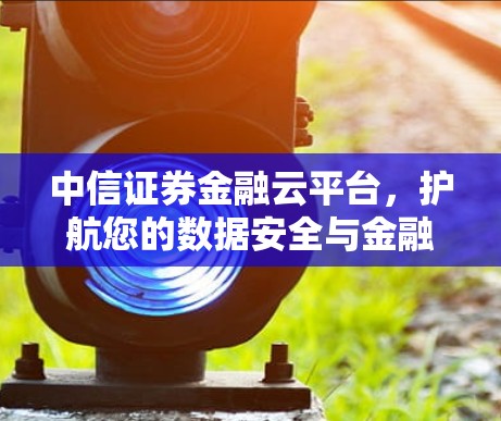 中信证券金融云平台，护航您的数据安全与金融稳定性