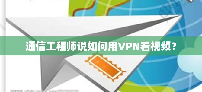 通信工程师说如何用VPN看视频？