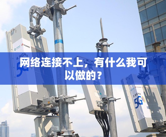 网络连接不上，有什么我可以做的？