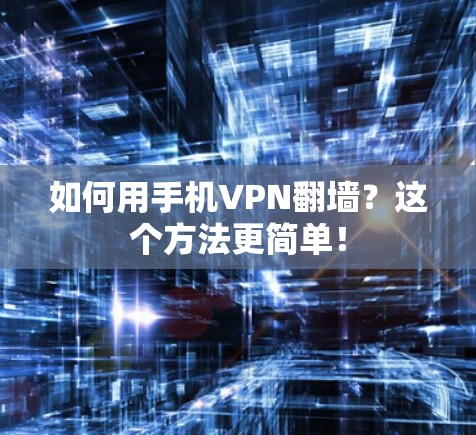 如何用手机VPN<strong>翻墙</strong>？这个方法更简单！