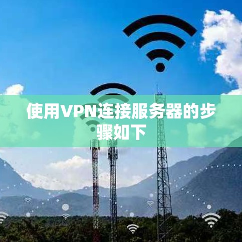 使用VPN连接服务器的步骤如下 使用VPN连接服务器的步骤如下