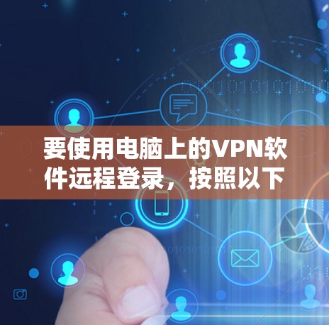 要使用电脑上的VPN软件远程登录，按照以下步骤操作