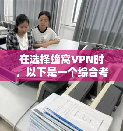 在选择蜂窝VPN时，以下是一个综合考虑的因素和推荐策略
