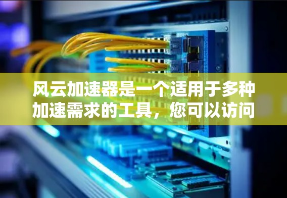 风云加速器是一个适用于多种加速需求的工具,您可以访问其官方网站下载对应的加速器版本。以下是常见的加速器下载方式 风云加速器是一个适用于多种加速需求的工具,您可以访问其官方网站下载对应的加速器版本。以下是常见的加速器下载方式