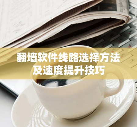 <strong>翻墙</strong>软件线路选择方法及速度提升技巧