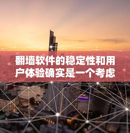 翻墙软件的稳定性和用户体验确实是一个考虑因素，以下是一些关键点和建议，帮助你更好地选择适合你的翻墙软件