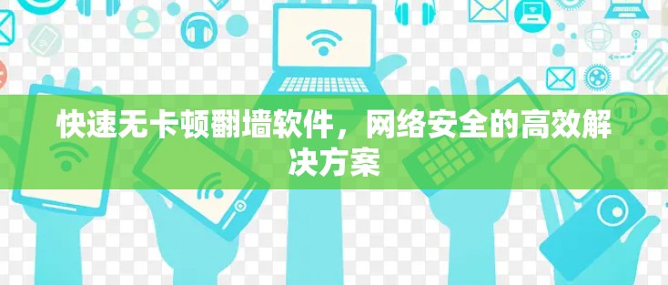 快速无卡顿<strong>翻墙</strong>软件，网络安全的高效解决方案