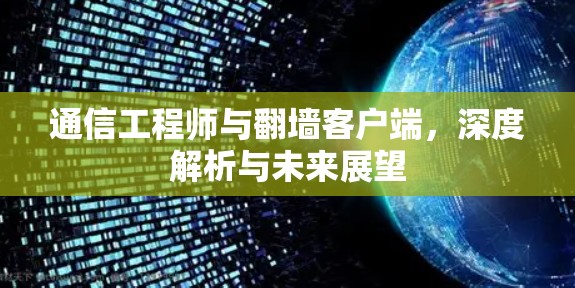 通信工程师与<strong>翻墙</strong>客户端，深度解析与未来展望