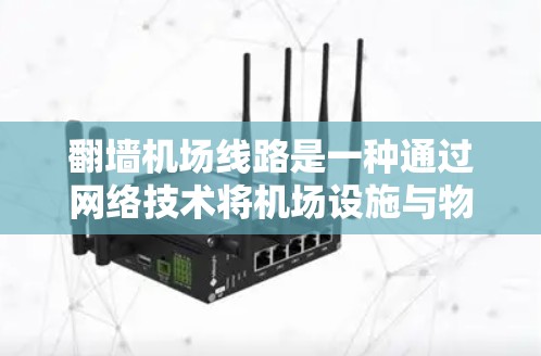 <strong>翻墙</strong>机场线路是一种通过网络技术将机场设施与物理路径相连的技术，旨在让旅客更方便地到达和使用机场服务。以下是对这种技术的详细分析和解决方案