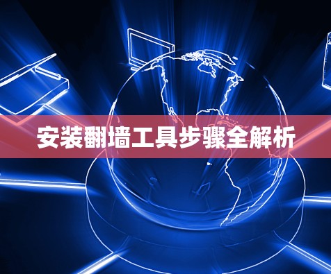 安装翻墙工具步骤全解析 安装翻墙工具步骤全解析