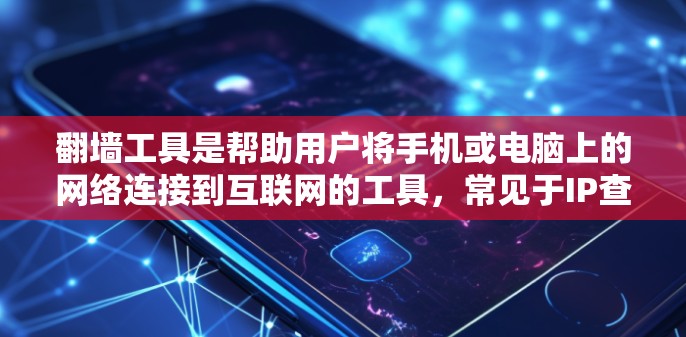 <strong>翻墙</strong>工具是帮助用户将手机或电脑上的网络连接到互联网的工具，常见于IP查找和网站查IP等用途。以下是关于<strong>翻墙</strong>工具的详细介绍