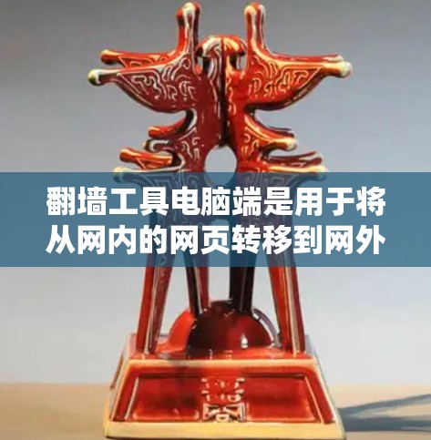 <strong>翻墙</strong>工具电脑端是用于将从网内的网页转移到网外的电脑端的软件，能够帮助用户访问外部服务器或从外部服务器访问的网站。以下是一个清晰的步骤指南，帮助您使用<strong>翻墙</strong>工具电脑端