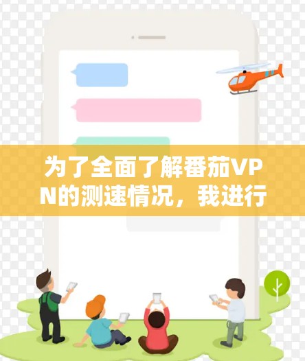 为了全面了解番茄VPN的测速情况，我进行了以下分析