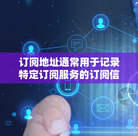 订阅地址通常用于记录特定订阅服务的订阅信息,例如订阅人数、订阅时间、费用等。以下是一个通用的订阅地址框架,供您参考 订阅地址通常用于记录特定订阅服务的订阅信息,例如订阅人数、订阅时间、费用等。以下是一个通用的订阅地址框架,供您参考