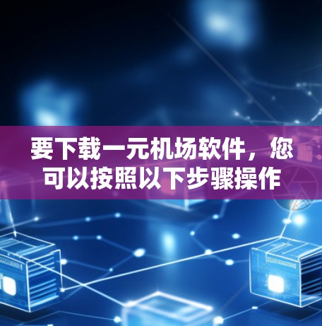 要下载一元机场软件,您可以按照以下步骤操作 要下载一元机场软件,您可以按照以下步骤操作