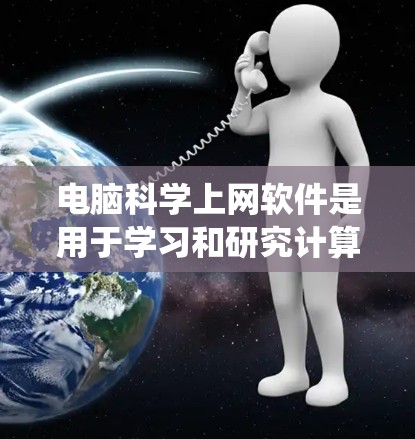 电脑<strong>科学上网</strong>软件是用于学习和研究计算机科学的工具，涵盖了编程、数据分析、可视化等多个领域。以下是系统性的指南，帮助您选择合适的软件