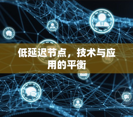 低延迟节点,技术与应用的平衡 低延迟节点,技术与应用的平衡