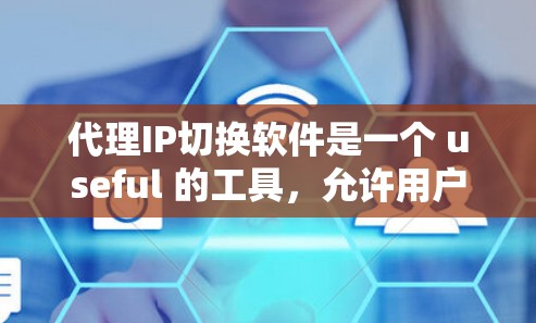 代理IP切换软件是一个 useful 的工具,允许用户通过网络设备轻松地更换IP地址。以下是对代理IP切换软件的详细总结,包括它们的功能、常见类型、使用步骤、优缺点以及适用场景 代理IP切换软件是一个 useful 的工具,允许用户通过网络设备轻松地更换IP地址。以下是对代理IP切换软件的详细总结,包括它们的功能、常见类型、使用步骤、优缺点以及适用场景